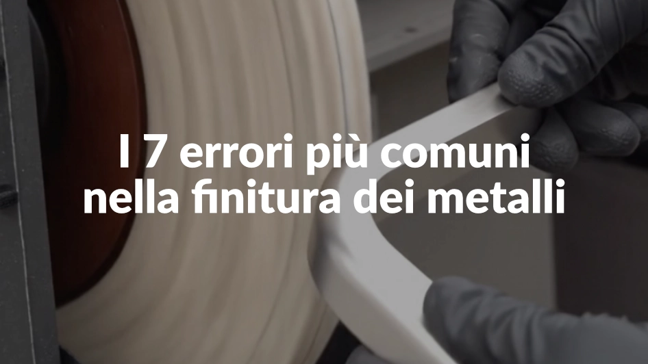 i 7 errori più comuni nella finitura dei metalli